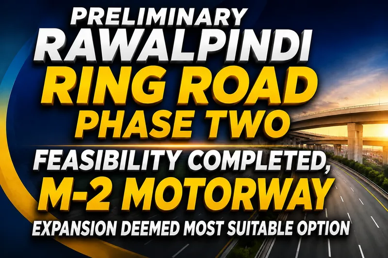 Rawalpindi Ring Road Phase II Feasibility Favors M-2 Motorway Expansion