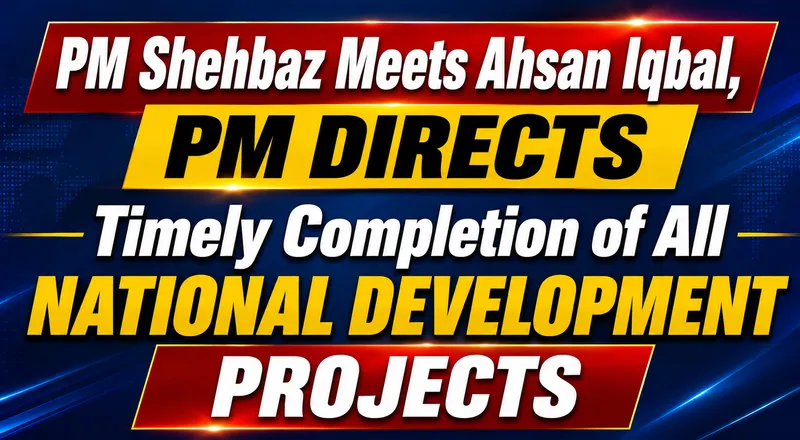 PM Shehbaz Sharif Directs Timely Completion of National Development Projects