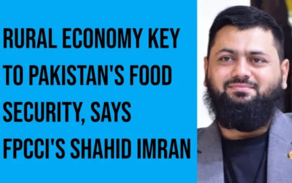 Rural Economy Key to Pakistan's Food Security, Says FPCCI's Shahid Imran