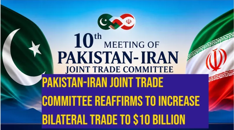 Pakistan-Iran Joint Trade Committee Meets, Reaffirms Commitment to Increase Bilateral Trade to $10 Billion