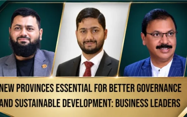 New Provinces Essential for Better Governance and Sustainable Development: Business Leaders