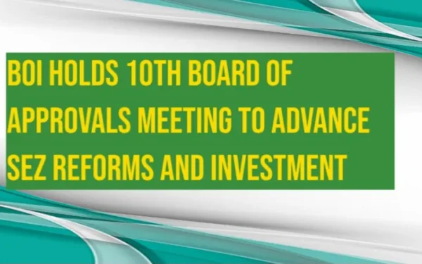 BOI Holds 10th Board of Approvals Meeting to Advance SEZ Reforms and Investment