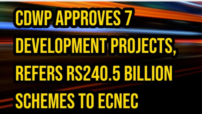CDWP Approves 7 Projects, Refers Rs240