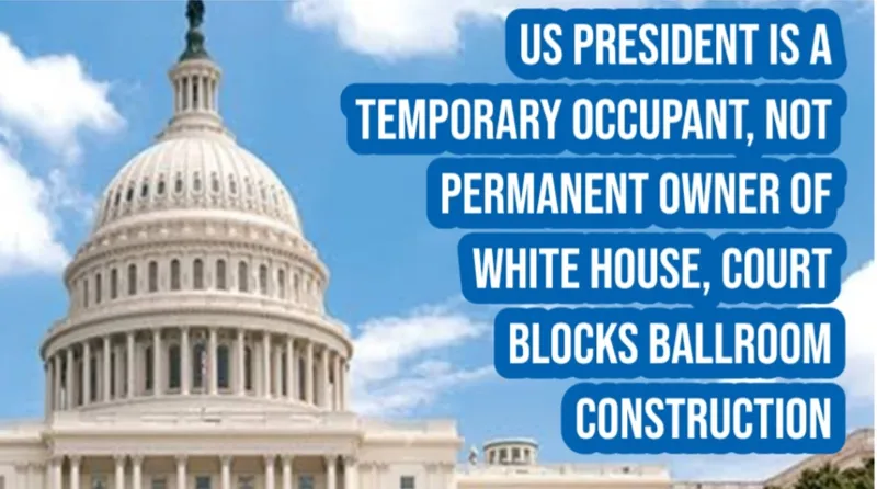 US President Is a Temporary Occupant, Not Permanent Owner of White House, Court Blocks Ballroom Construction