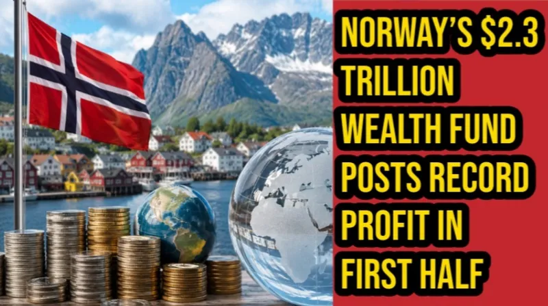 Norway’s $2.3 Trillion Wealth Fund Posts Record Profit in First Half