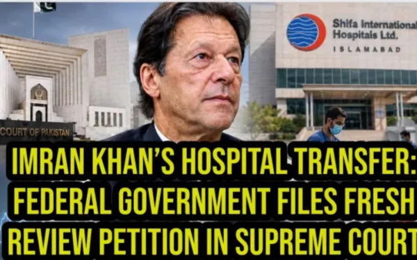 Imran Khan’s Hospital Transfer: Federal Government Files Fresh Review Petition in Supreme Court