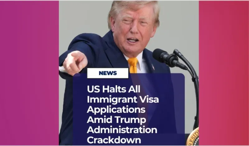 US Temporarily Pauses Immigrant Visa Processing as Trump Administration Tightens Immigration Crackdown